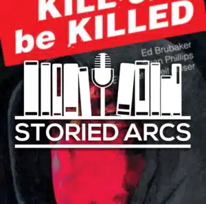 Storied Arcs podcast logo overlayed on cover art from Kill or Be Killed Volume 1 by Ed Brubaker & Sean Phillips