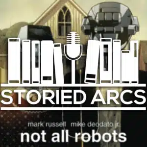 The Storied Arcs podcast logo overlayed on the variant cover for Not All Robots by Mark Russell and Mike Deodato Jr