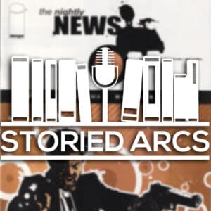 The Storied Arcs podcast logo overlayed on the variant cover for The Nightly News by Jonathan Hickman