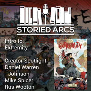 Podcast cover for Storied Arcs featuring the comic Extremity. The background is an action scene from the comic, with the cover art and text listing creator names: Daniel Warren Johnson, Mike Spicer, and Rus Wooton.