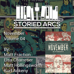Storied Arcs podcast image featuring the cover of November Volume 04 by Matt Fraction, Elsa Charretier, Matt Hollingsworth, and Kurt Ankeny, with comic book artwork background.