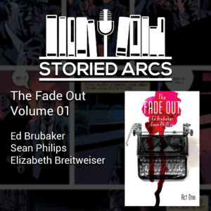 Promotional graphic for the podcast Storied Arcs features The Fade Out Volume 01 by Ed Brubaker, Sean Phillips, and Elizabeth Breitweiser, with the comics cover showing a typewriter splattered with blood.